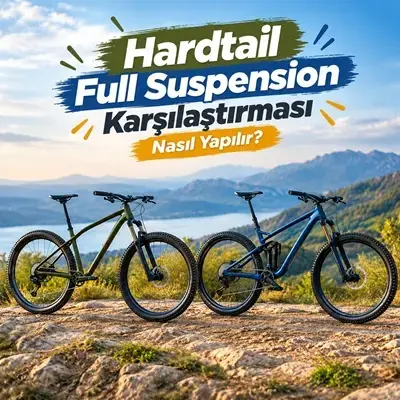 Hardtail Full Suspension Karşılaştırması Nasıl Yapılır?